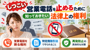 しつこい営業電話を止めるために知っておきたい法律上の権利