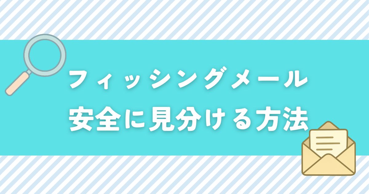 本物かどうか分かる！フィッシングメールの特徴と見分け方を解説