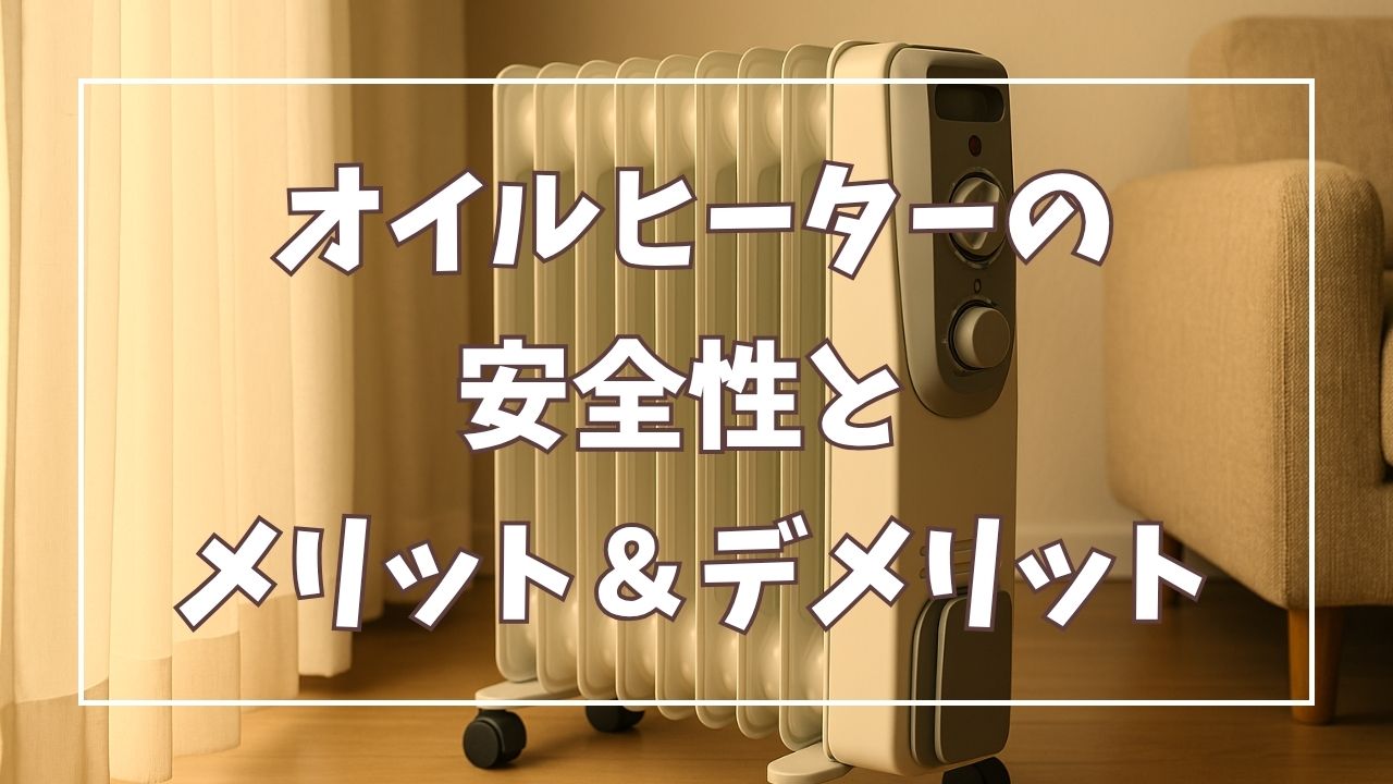 オイルヒーターの安全性は?使用時のメリット・デメリットを徹底解説!